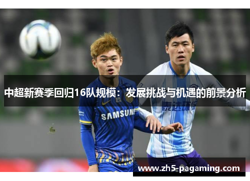 中超新赛季回归16队规模：发展挑战与机遇的前景分析