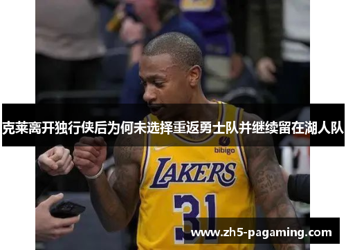 克莱离开独行侠后为何未选择重返勇士队并继续留在湖人队