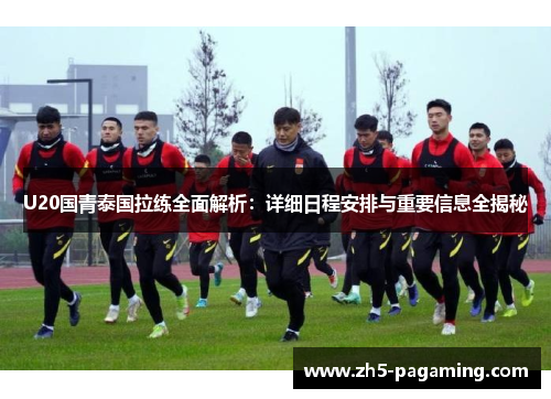 U20国青泰国拉练全面解析：详细日程安排与重要信息全揭秘