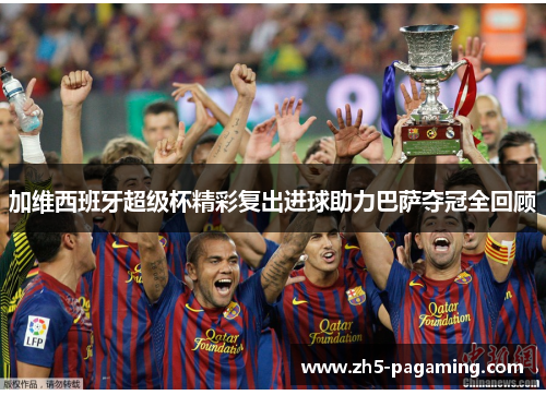 加维西班牙超级杯精彩复出进球助力巴萨夺冠全回顾