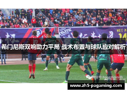 希门尼斯双响助力平局 战术布置与球队应对解析