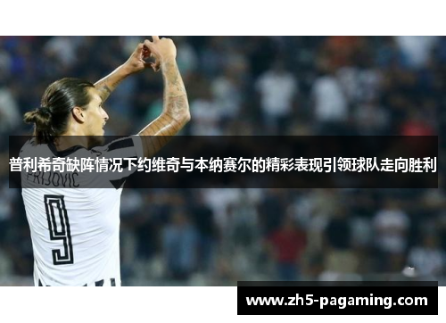 普利希奇缺阵情况下约维奇与本纳赛尔的精彩表现引领球队走向胜利