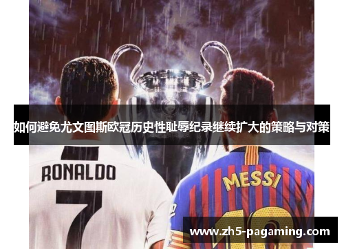 如何避免尤文图斯欧冠历史性耻辱纪录继续扩大的策略与对策