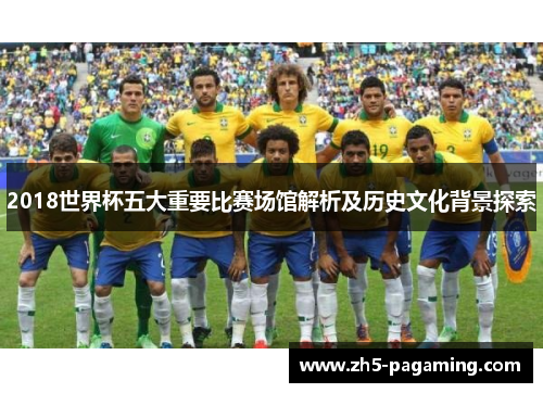 2018世界杯五大重要比赛场馆解析及历史文化背景探索