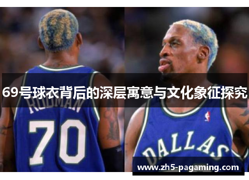 69号球衣背后的深层寓意与文化象征探究