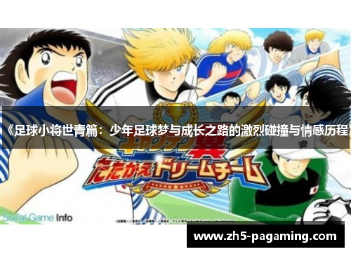 《足球小将世青篇:少年足球梦与成长之路的激烈碰撞与情感历程》 《足球小将世青篇:少年足球梦与成长之路的激烈碰撞与情感历程》