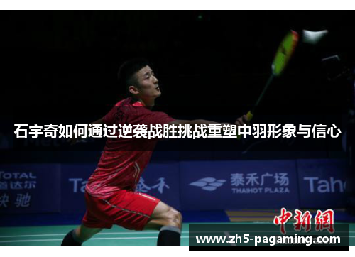 石宇奇如何通过逆袭战胜挑战重塑中羽形象与信心
