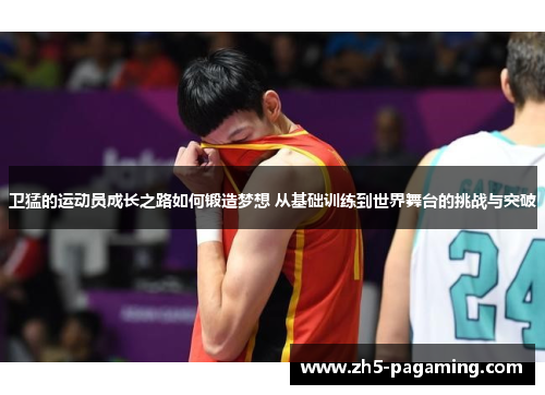 卫猛的运动员成长之路如何锻造梦想 从基础训练到世界舞台的挑战与突破