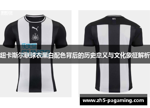 纽卡斯尔联球衣黑白配色背后的历史意义与文化象征解析