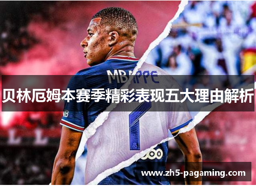 贝林厄姆本赛季精彩表现五大理由解析