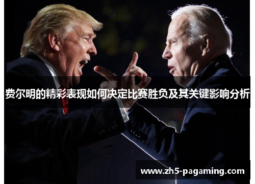 费尔明的精彩表现如何决定比赛胜负及其关键影响分析