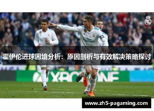 霍伊伦进球困境分析：原因剖析与有效解决策略探讨