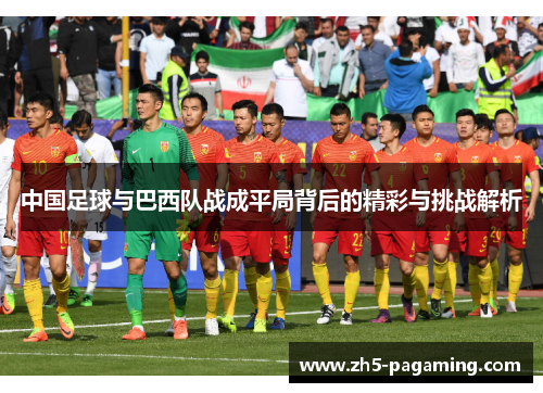 中国足球与巴西队战成平局背后的精彩与挑战解析